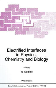 Title: Electrified Interfaces in Physics, Chemistry and Biology, Author: R Guidelli