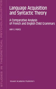 Title: Language Acquisition and Syntactic Theory: A Comparative Analysis of French and English Child Grammars, Author: A.E.  Pierce