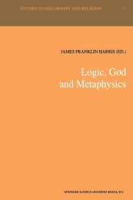 Title: Logic, God and Metaphysics, Author: James Franklin Harris
