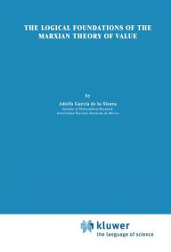 Title: The Logical Foundations of the Marxian Theory of Value, Author: Adolfo Garcïa de la Sienra