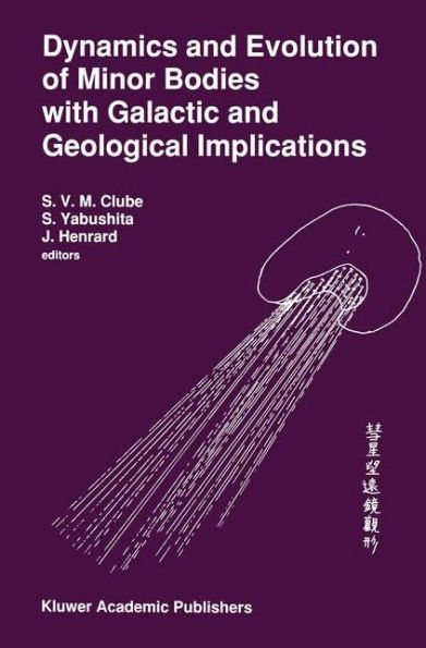 Dynamics and Evolution of Minor Bodies with Galactic and Geological Implications: Proceedings of the Conference held in Kyoto, Japan from October 28 to November 1,1991