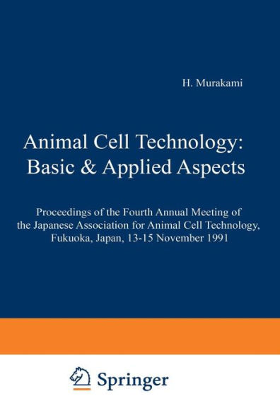 Animal Cell Technology: Basic & Applied Aspects: Proceedings of the Fourth Annual Meeting of the Japanese Association for Animal Cell Technology, Fukuoka, Japan, 13-15 November 1991