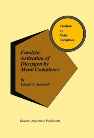 Title: Catalytic Activation of Dioxygen by Metal Complexes, Author: Lïszlï I. Simïndi