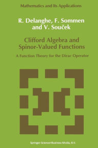 Title: Clifford Algebra and Spinor-Valued Functions: A Function Theory for the Dirac Operator, Author: R. Delanghe