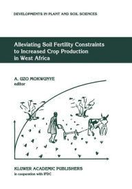 Title: Alleviating Soil Fertility Constraints to Increased Crop Production in West Africa, Author: A. Uzo Mokwunye