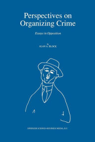 Title: Perspectives on Organizing Crime: Essays in Opposition, Author: A. Block