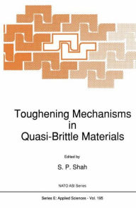Title: Toughening Mechanisms in Quasi-Brittle Materials, Author: S.P. Shah