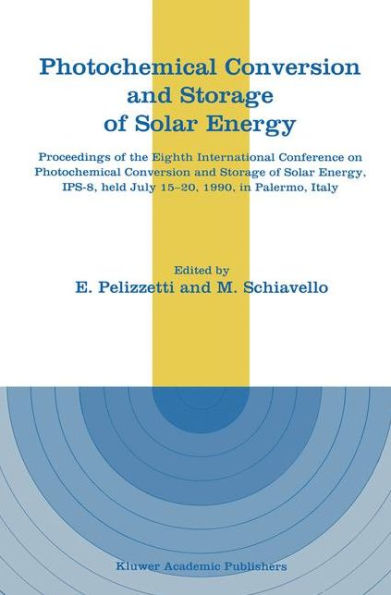 Photochemical Conversion and Storage of Solar Energy: Proceedings of the Eighth International Conference on Photochemical Conversion and Storage of Solar Energy, IPS-8, held July 15-20, 1990, in Palermo, Italy