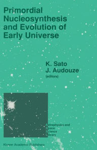 Title: Primordial Nucleosynthesis and Evolution of Early Universe: Proceedings of the International Conference Primordial Nucleosynthesis and Evolution of Early Universe Held in Tokyo, Japan, September 4-8 1990, Author: Katsuhiko Sato