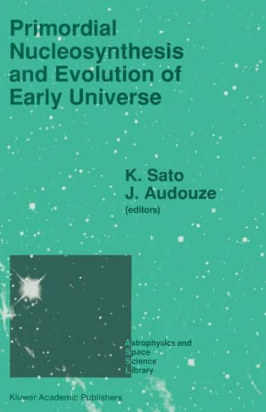 Primordial Nucleosynthesis and Evolution of Early Universe: Proceedings of the International Conference "Primordial Nucleosynthesis and Evolution of Early Universe" Held in Tokyo, Japan, September 4-8 1990