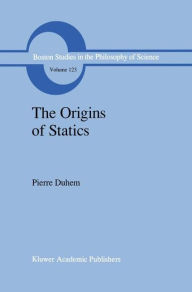 Title: The Origins of Statics: The Sources of Physical Theory, Author: Pierre Duhem
