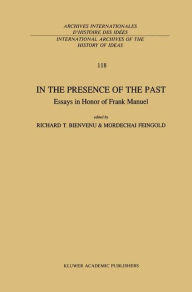 Title: In the Presence of the Past: Essays in Honor of Frank Manuel, Author: R.T. Bienvenu