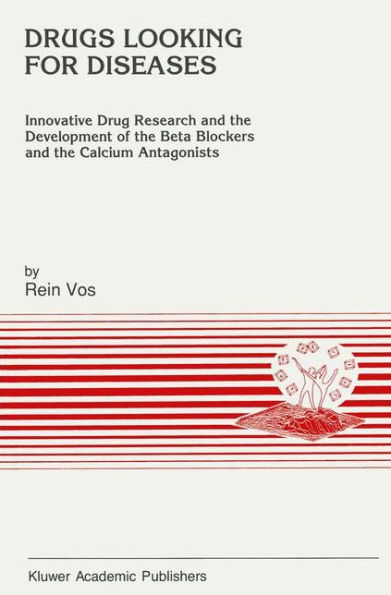 Drugs Looking for Diseases: Innovative Drug Research and the Development of the Beta Blockers and the Calcium Antagonists / Edition 1