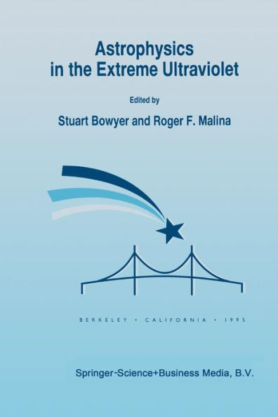 Astrophysics in the Extreme Ultraviolet: Proceedings of Colloquium No. 152 of the International Astronomical Union, held in Berkeley, California, March 27-30, 1995