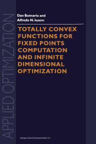 Title: Totally Convex Functions for Fixed Points Computation and Infinite Dimensional Optimization, Author: D. Butnariu