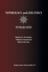 Title: Nephrology and Geriatrics Integrated: Proceedings of the Conference on Integrating Geriatrics into Nephrology held in Jasper, Alberta, Canada, July 31-August 5, 1998 / Edition 1, Author: Dimitrios G. Oreopoulos