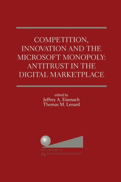 Competition, Innovation and the Microsoft Monopoly: Antitrust in the Digital Marketplace: Proceedings of a conference held by The Progress & Freedom Foundation in Washington, DC February 5, 1998