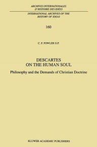Title: Descartes on the Human Soul: Philosophy and the Demands of Christian Doctrine, Author: C.F. Fowler