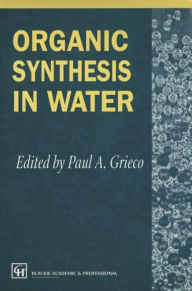 Title: Organic Synthesis in Water, Author: P.A. Grieco