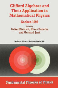 Title: Clifford Algebras and Their Application in Mathematical Physics: Aachen 1996, Author: Volker Dietrich