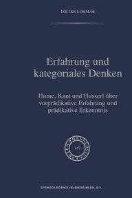 Title: Erfahrung und Kategoriales Denken: Hume, Kant und Husserl über vorprädikative Erfahrung und prädikative Erkenntnis, Author: Dieter Lohmar
