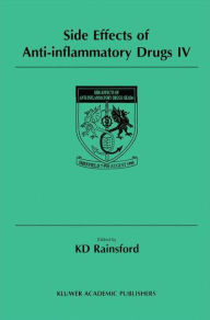 Title: Side Effects of Anti-Inflammatory Drugs IV: The Proceedings of the IVth International Meeting on Side Effects of Anti-inflammatory Drugs, held in Sheffield, UK, 7-9 August 1995 / Edition 1, Author: K. D. Rainsford