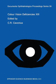 Title: Colour Vision Deficiencies XIII: Proceedings of the thirteenth Symposium of the International Research Group on Colour Vision Deficiencies, held in Pau, France July 27-30, 1995 / Edition 1, Author: C.R. Cavonius