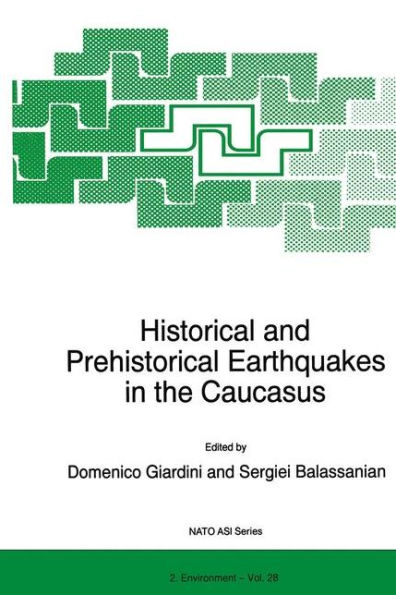 Historical and Prehistorical Earthquakes in the Caucasus: Proceedings of the NATO Advanced Research Workshop on Historical and Prehistorical Earthquakes in the Caucasus Yerevan, Armenia July 11-15, 1996