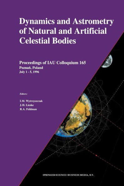 Dynamics and Astrometry of Natural and Artificial Celestial Bodies: Proceedings of IAU Colloquium 165 Poznan, Poland July 1 - 5, 1996