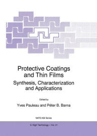 Title: Protective Coatings and Thin Films: Synthesis, Characterization and Applications, Author: Y. Pauleau