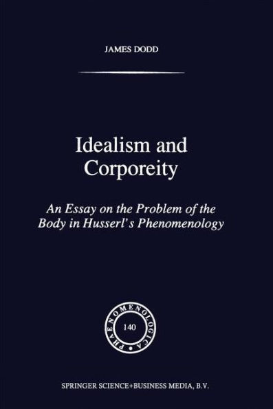 Idealism and Corporeity: An Essay on the Problem of Body Husserl's Phenomenology