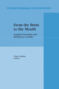 Title: From the Brain to the Mouth: Acquired Dysarthria and Dysfluency in Adults / Edition 1, Author: Y. Lebrun