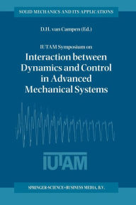 Title: IUTAM Symposium on Interaction between Dynamics and Control in Advanced Mechanical Systems: Proceedings of the IUTAM Symposium held in Eindhoven, The Netherlands, 21-26 April 1996, Author: Dick H. van Campen