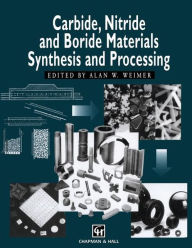 Title: Carbide, Nitride and Boride Materials Synthesis and Processing, Author: A.W. Weimer