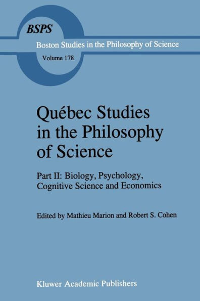 Quï¿½bec Studies in the Philosophy of Science: Part II: Biology, Psychology, Cognitive Science and Economics Essays in Honor of Hugues Leblanc