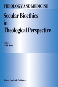 Title: Secular Bioethics in Theological Perspective, Author: E.E. Shelp