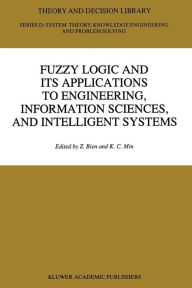 Title: Fuzzy Logic and its Applications to Engineering, Information Sciences, and Intelligent Systems, Author: Zeungnam Bien