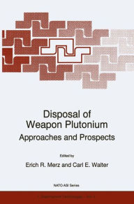 Title: Disposal of Weapon Plutonium: Approaches and Prospects, Author: E.R. Merz