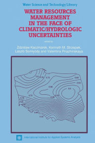 Title: Water Resources Management in the Face of Climatic/Hydrologic Uncertainties, Author: Zdzislaw Kaczmarek