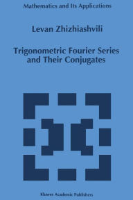 Title: Trigonometric Fourier Series and Their Conjugates, Author: L. Zhizhiashvili