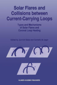 Title: Solar Flares and Collisions between Current-Carrying Loops: Types and Mechanisms of Solar Flares and Coronal Loop Heating, Author: Jun-Ichi Sakai