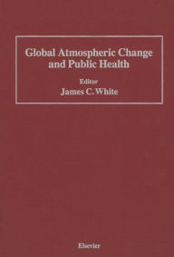 Title: Global Atmospheric Change and Public Health, Author: James C. White