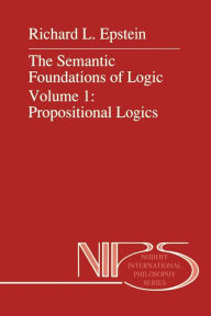 Title: The Semantic Foundations of Logic Volume 1: Propositional Logics, Author: R.L. Epstein