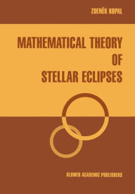 Title: Mathematical Theory of Stellar Eclipses, Author: Zdenek Kopal