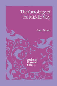 Title: The Ontology of the Middle Way, Author: P. Fenner