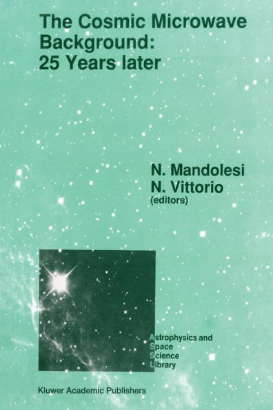 The Cosmic Microwave Background: 25 Years Later: Proceedings of a Meeting on 'The Cosmic Microwave Background: 25 Years Later', Held in L'Aquila, Italy, June 19-23, 1989