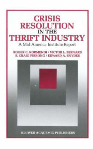 Title: Crisis Resolution in the Thrift Industry: A Mid America Institute Report, Author: Roger C. Kormendi