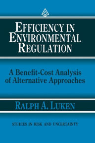 Title: Efficiency in Environmental Regulation: A Benefit-Cost Analysis of Alternative Approaches, Author: Ralph A. Luken