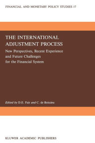 Title: The International Adjustment Process: New Perspectives, Recent Experience and Future Challanges for the Financial System, Author: D.E. Fair