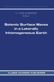 Title: Seismic Surface Waves in a Laterally Inhomogeneous Earth, Author: V.I. Keilis-Borok